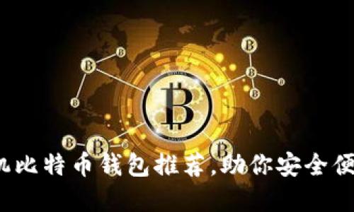 2023年最佳手机比特币钱包推荐，助你安全便捷管理数字资产