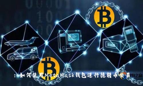 : 如何使用MetaMask钱包进行德转币交易