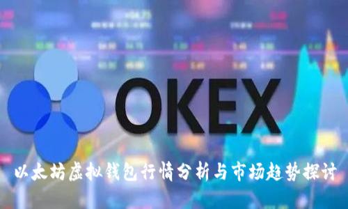 以太坊虚拟钱包行情分析与市场趋势探讨