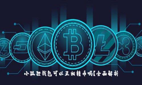 小狐狸钱包可以互相转币吗?全面解析
