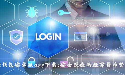 小狐狸钱包安卓版app下载:安全便捷的数字货币管理工具