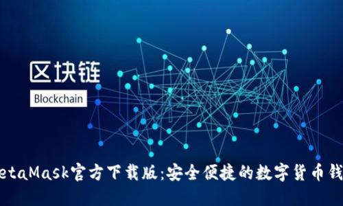 MetaMask官方下载版：安全便捷的数字货币钱包