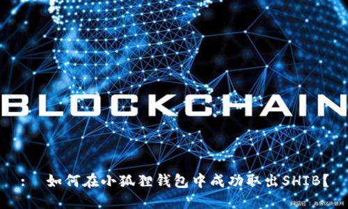 : 如何在小狐狸钱包中成功取出SHIB?