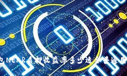 麦子钱包NEAR质押收益率多少适合普通用户投资?