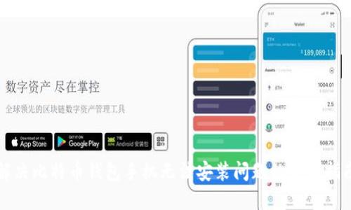 解决比特币钱包手机无法安装问题的全面指南