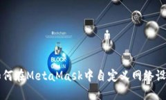 如何在MetaMask中自定义网络
