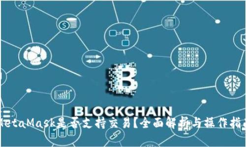 MetaMask是否支持交易?全面解析与操作指南