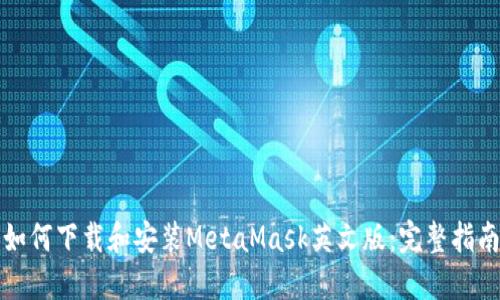 如何下载和安装MetaMask英文版：完整指南