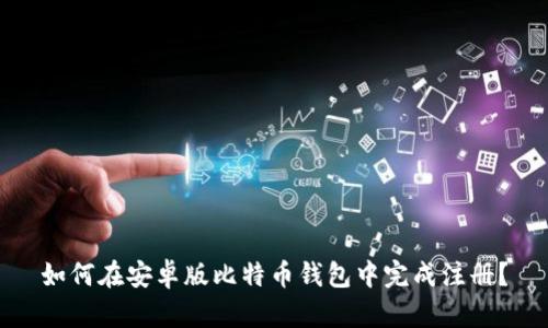 如何在安卓版比特币钱包中完成注册?