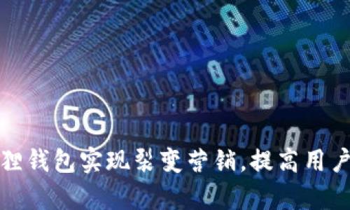 如何利用小狐狸钱包实现裂变营销,提高用户留存与活跃度