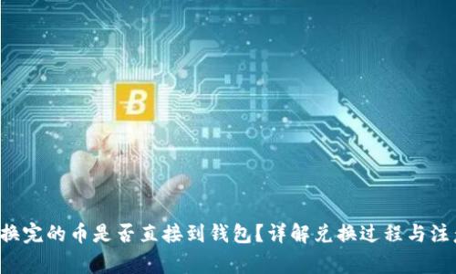Uni兑换完的币是否直接到钱包？详解兑换过程与注意事项