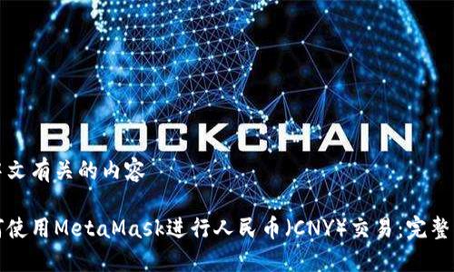 和中文有关的内容
如何使用MetaMask进行人民币(CNY)交易:完整指南