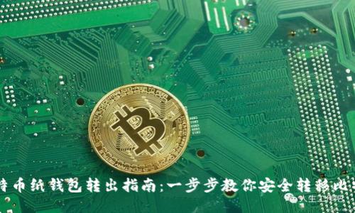 比特币纸钱包转出指南:一步步教你安全转移比特币