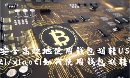 如何安全高效地使用钱包划转USDT
xiaoti/xiaoti如何使用钱包划转USDT
