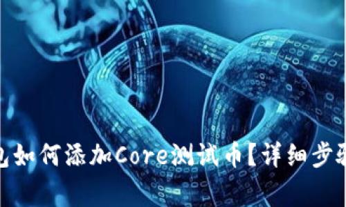 : 小狐狸钱包如何添加Core测试币?详细步骤与注意事项