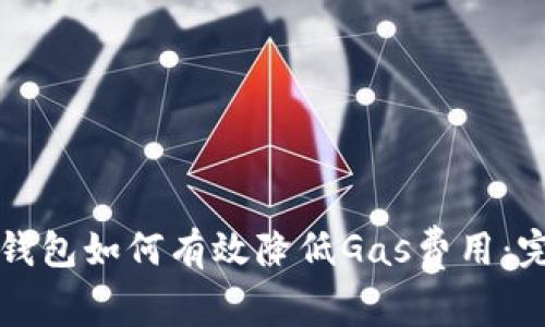 小狐狸钱包如何有效降低Gas费用:完整指南