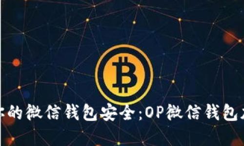 如何保障你的微信钱包安全：OP微信钱包加密全攻略