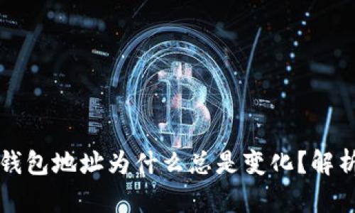 比特币钱包地址为什么总是变化?解析与原因
