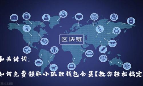 和关键词:
如何免费领取小狐狸钱包会员?教你轻松搞定!