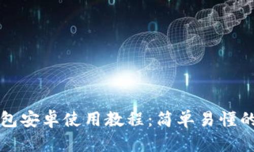 小狐狸钱包安卓使用教程:简单易懂的步骤指南
