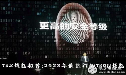 TRX钱包推荐:2023年最热门的TRON钱包