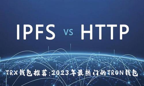 TRX钱包推荐:2023年最热门的TRON钱包