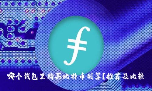 哪个钱包里购买比特币划算？推荐及比较