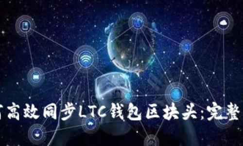 如何高效同步LTC钱包区块头:完整指南