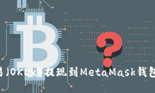 如何将欧易(OKEx)提现到MetaMask钱包:详细指南