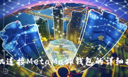 br
手机连接MetaMask钱包的详细指南