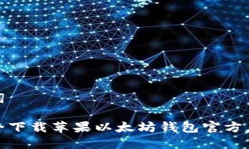 和关键词

如何安全下载苹果以太坊钱包官方应用程序
