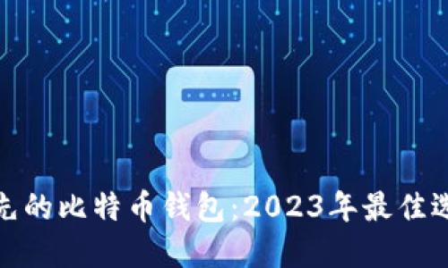 领先的比特币钱包:2023年最佳选择