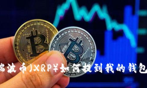 瑞波币(XRP)如何提到我的钱包?