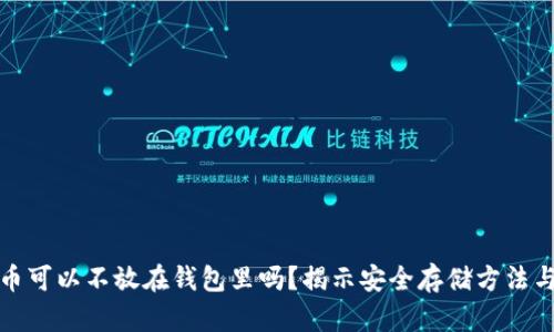 比特币可以不放在钱包里吗？揭示安全存储方法与风险