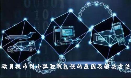 欧易提币到小狐狸钱包慢的原因及解决方法