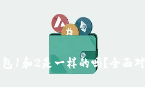 小狐狸钱包1和2是一样的吗?全面对比与分析