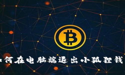如何在电脑端退出小狐狸钱包