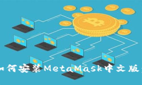 2021年如何安装MetaMask中文版:详尽指南