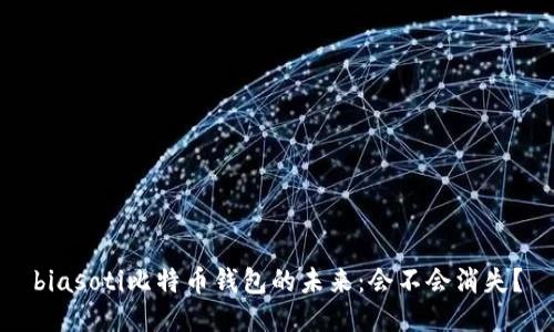 biasoti比特币钱包的未来：会不会消失？