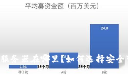 以太坊钱包服务器在哪里?如何选择安全可靠的钱包?