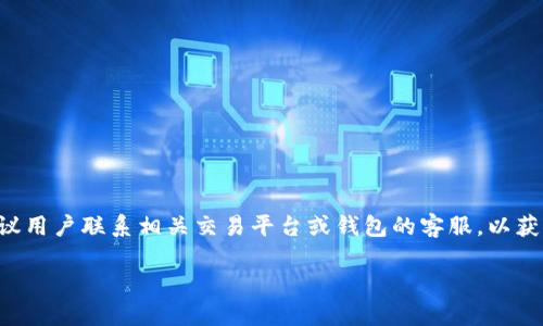 提示:由于转账相关的问题涉及到具体交易和操作,建议用户联系相关交易平台或钱包的客服,以获取准确的帮助。本次内容只供参考,一切交易风险自负。
转USDT给别人钱包后全额消失,如何解决?