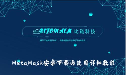 MetaMask安卓下载与使用详细教程