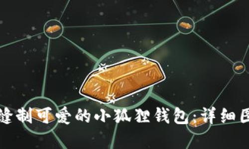 如何手工缝制可爱的小狐狸钱包：详细图解与教程