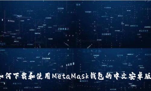 如何下载和使用MetaMask钱包的中文安卓版?
