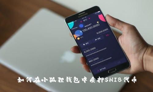如何在小狐狸钱包中质押SHIB代币
