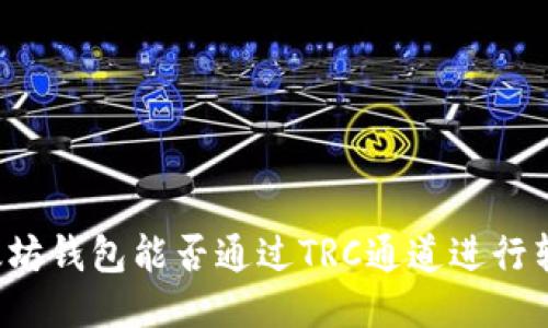 以太坊钱包能否通过TRC通道进行转账?