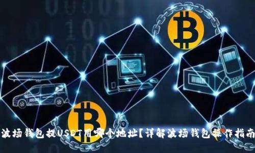波场钱包提USDT用哪个地址？详解波场钱包操作指南