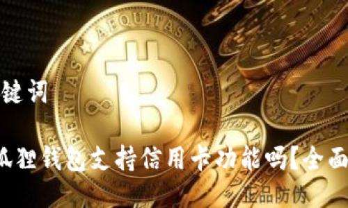 与关键词
小狐狸钱包支持信用卡功能吗?全面解析