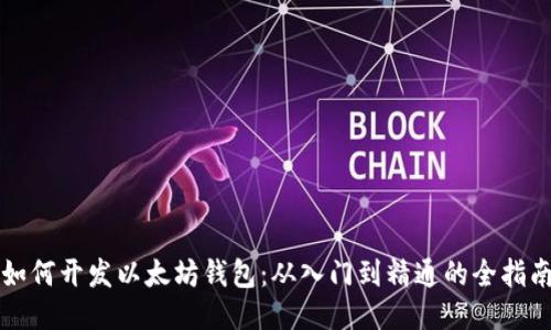 如何开发以太坊钱包：从入门到精通的全指南
