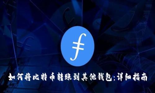 如何将比特币转账到其他钱包:详细指南